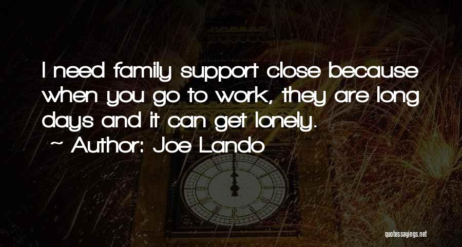 Joe Lando Quotes: I Need Family Support Close Because When You Go To Work, They Are Long Days And It Can Get Lonely.