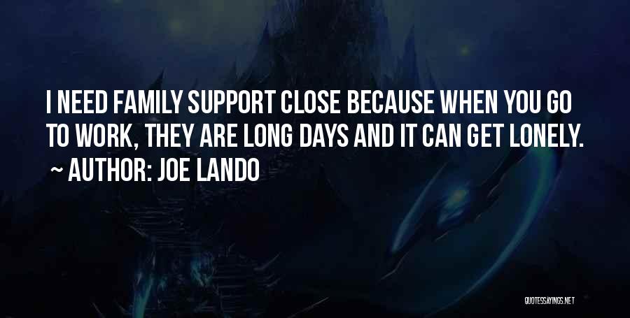 Joe Lando Quotes: I Need Family Support Close Because When You Go To Work, They Are Long Days And It Can Get Lonely.