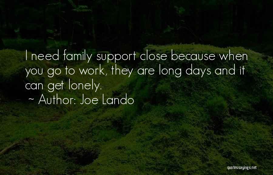 Joe Lando Quotes: I Need Family Support Close Because When You Go To Work, They Are Long Days And It Can Get Lonely.