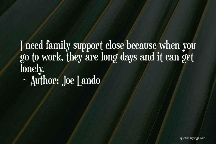 Joe Lando Quotes: I Need Family Support Close Because When You Go To Work, They Are Long Days And It Can Get Lonely.