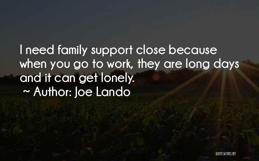 Joe Lando Quotes: I Need Family Support Close Because When You Go To Work, They Are Long Days And It Can Get Lonely.