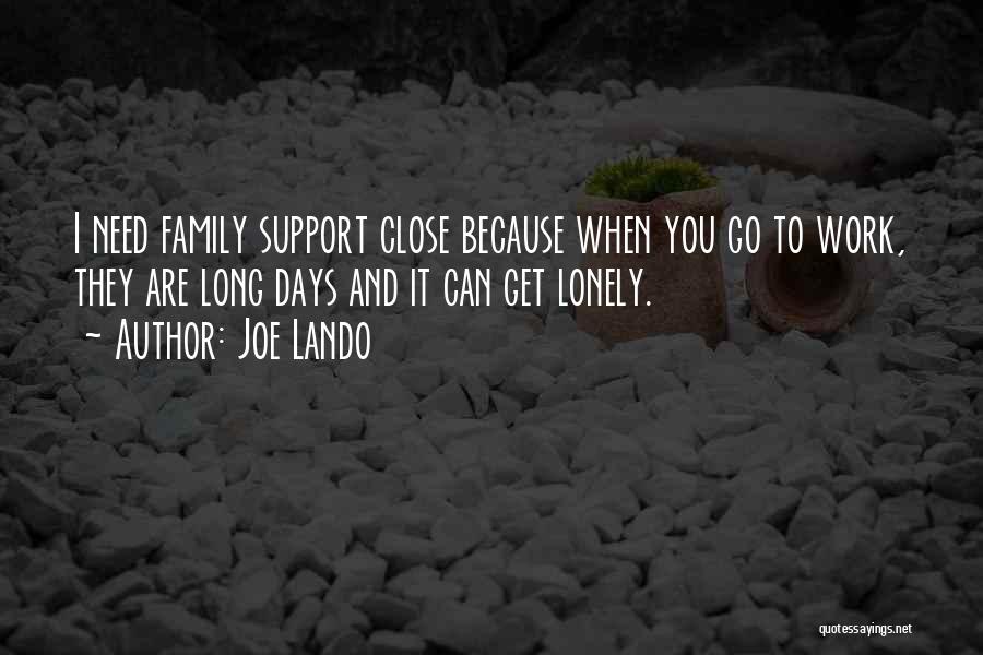 Joe Lando Quotes: I Need Family Support Close Because When You Go To Work, They Are Long Days And It Can Get Lonely.