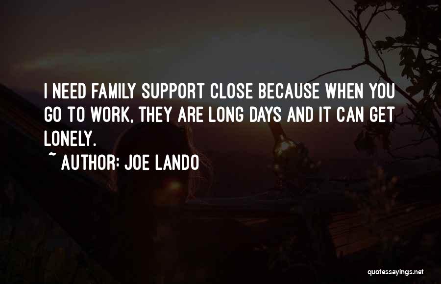 Joe Lando Quotes: I Need Family Support Close Because When You Go To Work, They Are Long Days And It Can Get Lonely.