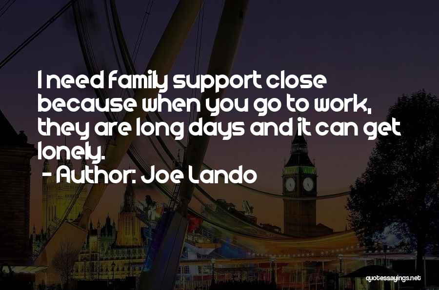 Joe Lando Quotes: I Need Family Support Close Because When You Go To Work, They Are Long Days And It Can Get Lonely.