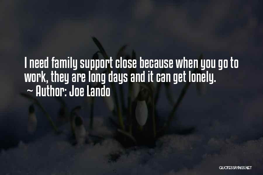 Joe Lando Quotes: I Need Family Support Close Because When You Go To Work, They Are Long Days And It Can Get Lonely.