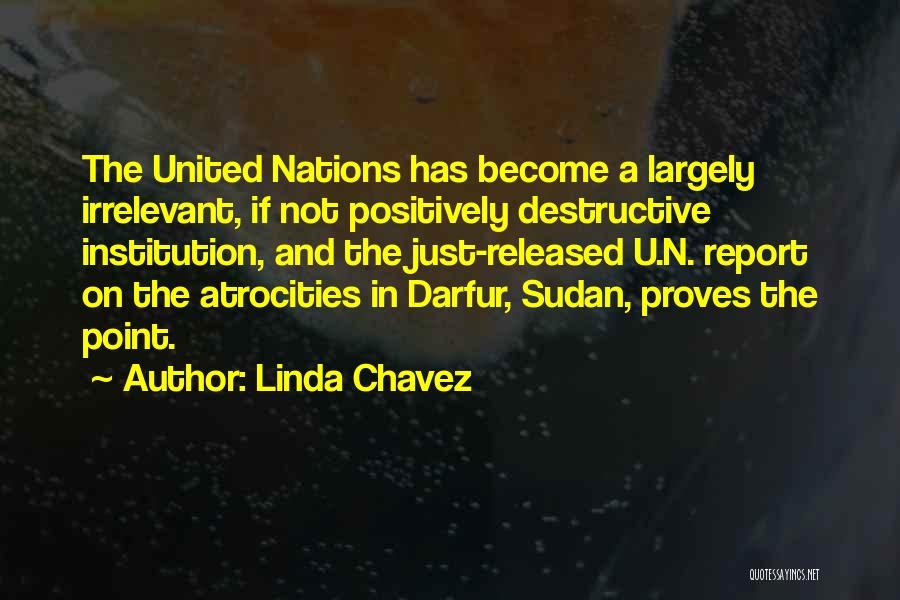 Linda Chavez Quotes: The United Nations Has Become A Largely Irrelevant, If Not Positively Destructive Institution, And The Just-released U.n. Report On The