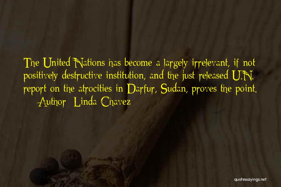 Linda Chavez Quotes: The United Nations Has Become A Largely Irrelevant, If Not Positively Destructive Institution, And The Just-released U.n. Report On The