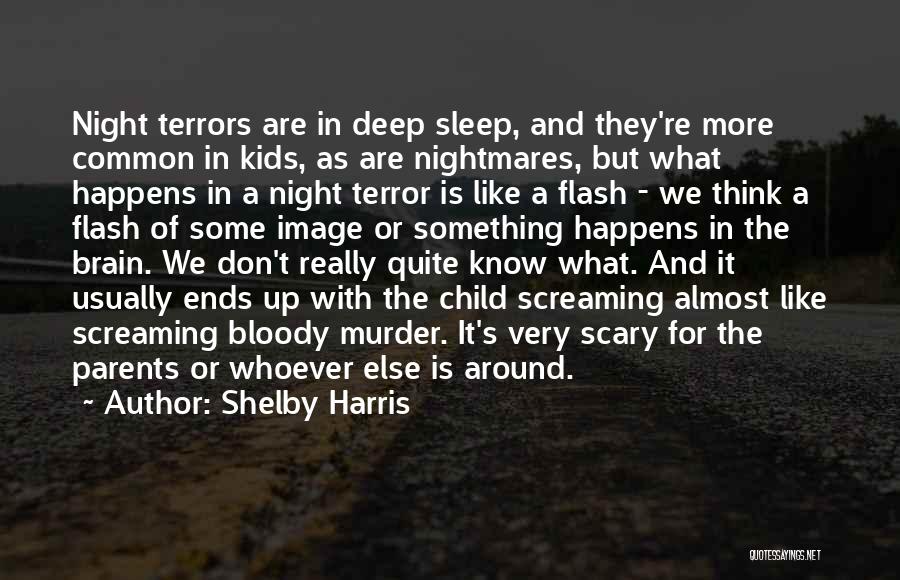 Shelby Harris Quotes: Night Terrors Are In Deep Sleep, And They're More Common In Kids, As Are Nightmares, But What Happens In A