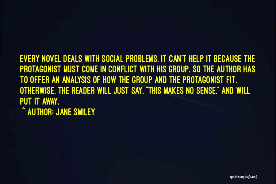Jane Smiley Quotes: Every Novel Deals With Social Problems. It Can't Help It Because The Protagonist Must Come In Conflict With His Group.