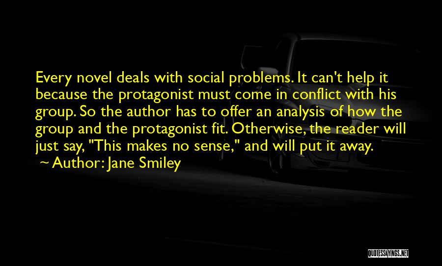 Jane Smiley Quotes: Every Novel Deals With Social Problems. It Can't Help It Because The Protagonist Must Come In Conflict With His Group.