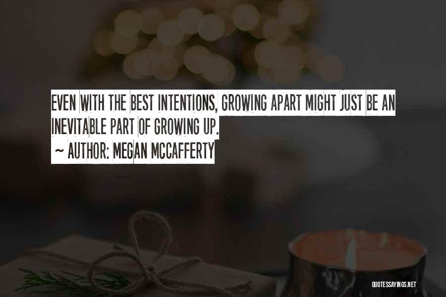 Megan McCafferty Quotes: Even With The Best Intentions, Growing Apart Might Just Be An Inevitable Part Of Growing Up.