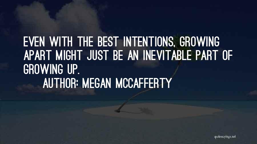 Megan McCafferty Quotes: Even With The Best Intentions, Growing Apart Might Just Be An Inevitable Part Of Growing Up.