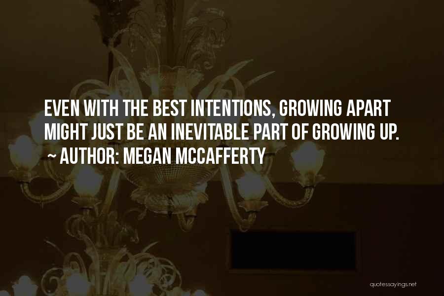 Megan McCafferty Quotes: Even With The Best Intentions, Growing Apart Might Just Be An Inevitable Part Of Growing Up.