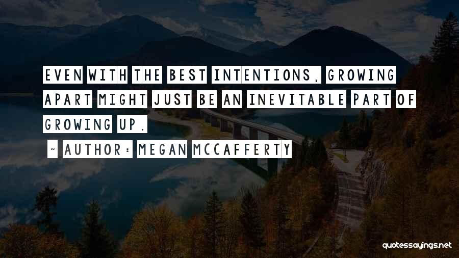 Megan McCafferty Quotes: Even With The Best Intentions, Growing Apart Might Just Be An Inevitable Part Of Growing Up.
