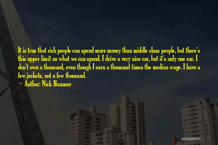 Nick Hanauer Quotes: It Is True That Rich People Can Spend More Money Than Middle Class People, But There's This Upper Limit On