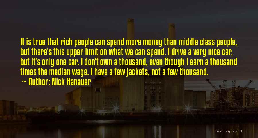 Nick Hanauer Quotes: It Is True That Rich People Can Spend More Money Than Middle Class People, But There's This Upper Limit On