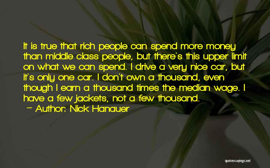 Nick Hanauer Quotes: It Is True That Rich People Can Spend More Money Than Middle Class People, But There's This Upper Limit On