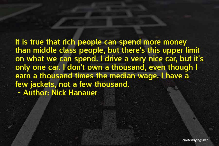 Nick Hanauer Quotes: It Is True That Rich People Can Spend More Money Than Middle Class People, But There's This Upper Limit On