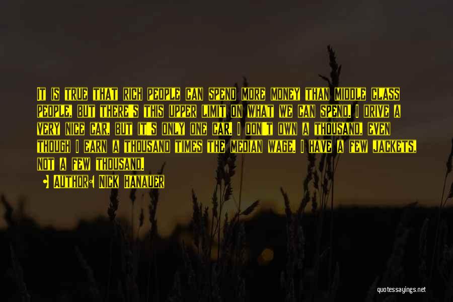 Nick Hanauer Quotes: It Is True That Rich People Can Spend More Money Than Middle Class People, But There's This Upper Limit On