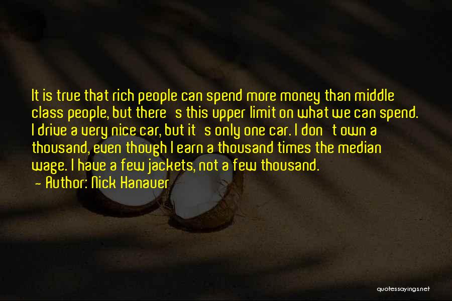 Nick Hanauer Quotes: It Is True That Rich People Can Spend More Money Than Middle Class People, But There's This Upper Limit On