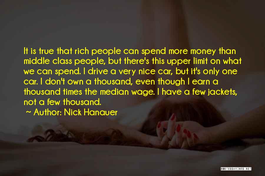 Nick Hanauer Quotes: It Is True That Rich People Can Spend More Money Than Middle Class People, But There's This Upper Limit On