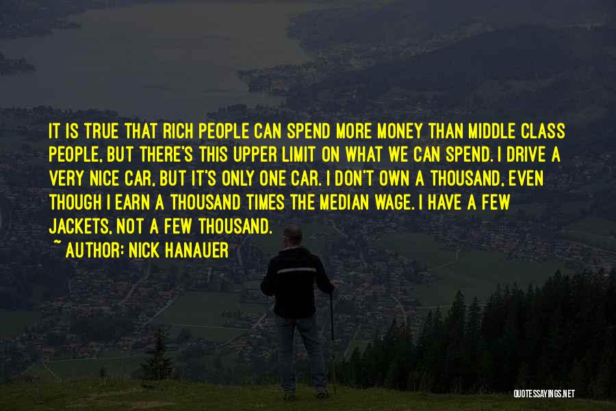 Nick Hanauer Quotes: It Is True That Rich People Can Spend More Money Than Middle Class People, But There's This Upper Limit On