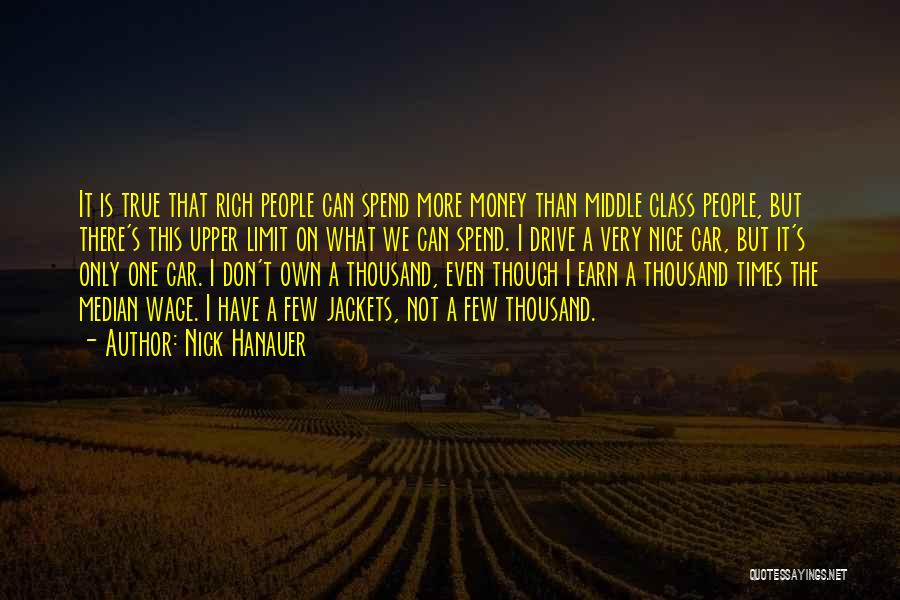 Nick Hanauer Quotes: It Is True That Rich People Can Spend More Money Than Middle Class People, But There's This Upper Limit On