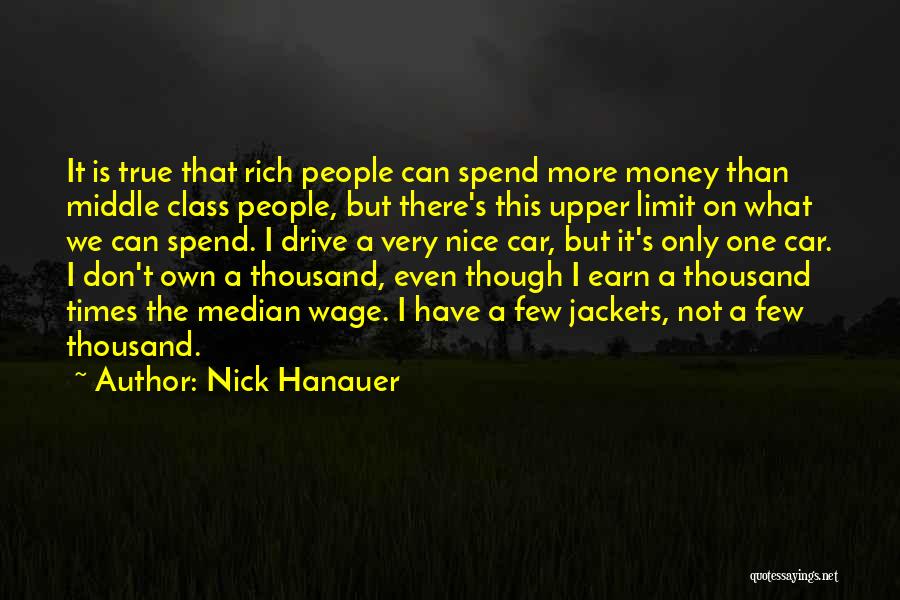 Nick Hanauer Quotes: It Is True That Rich People Can Spend More Money Than Middle Class People, But There's This Upper Limit On