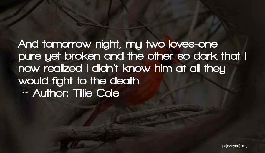 Tillie Cole Quotes: And Tomorrow Night, My Two Loves-one Pure Yet Broken And The Other So Dark That I Now Realized I Didn't
