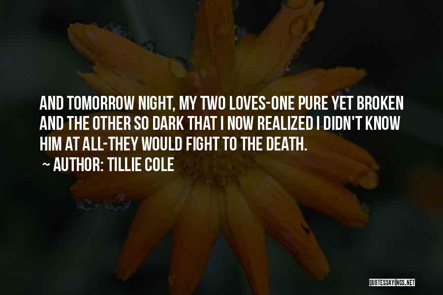 Tillie Cole Quotes: And Tomorrow Night, My Two Loves-one Pure Yet Broken And The Other So Dark That I Now Realized I Didn't