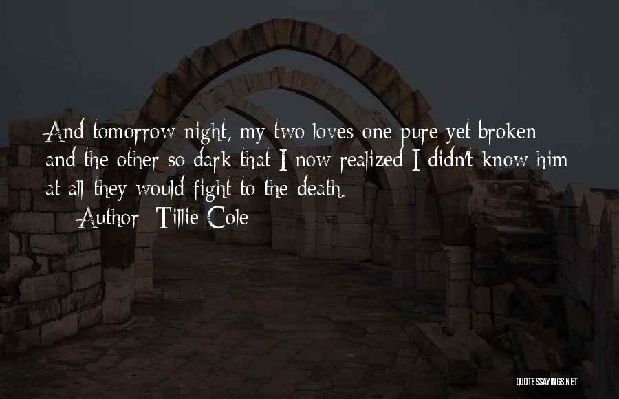Tillie Cole Quotes: And Tomorrow Night, My Two Loves-one Pure Yet Broken And The Other So Dark That I Now Realized I Didn't