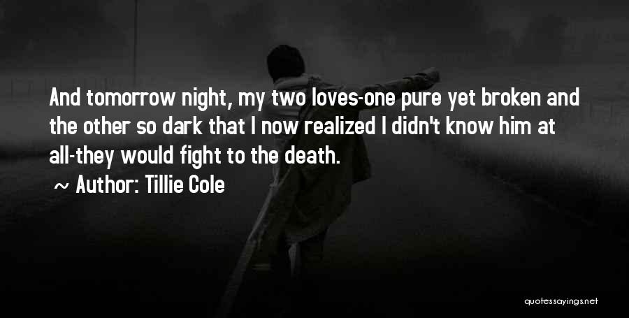 Tillie Cole Quotes: And Tomorrow Night, My Two Loves-one Pure Yet Broken And The Other So Dark That I Now Realized I Didn't