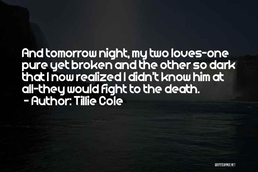 Tillie Cole Quotes: And Tomorrow Night, My Two Loves-one Pure Yet Broken And The Other So Dark That I Now Realized I Didn't