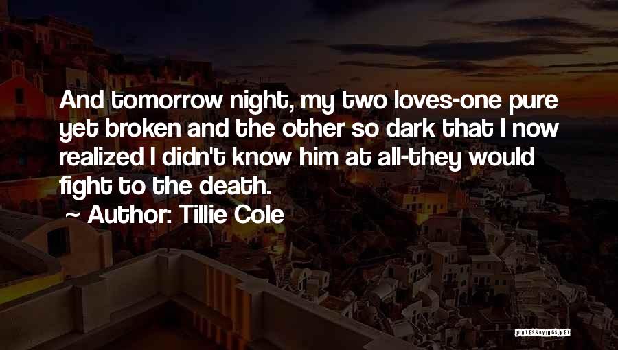 Tillie Cole Quotes: And Tomorrow Night, My Two Loves-one Pure Yet Broken And The Other So Dark That I Now Realized I Didn't