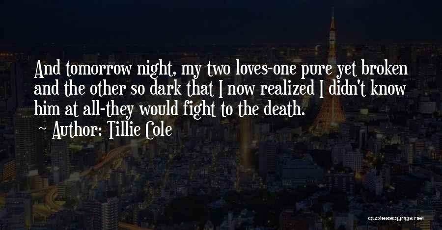 Tillie Cole Quotes: And Tomorrow Night, My Two Loves-one Pure Yet Broken And The Other So Dark That I Now Realized I Didn't