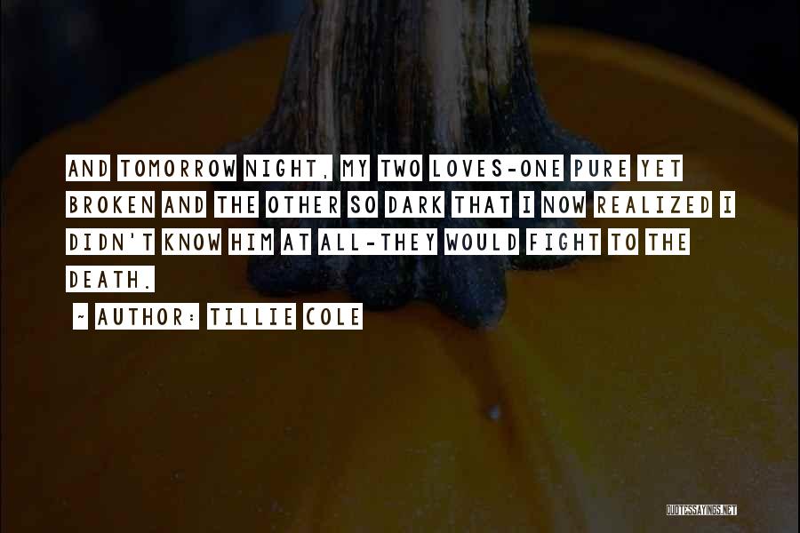 Tillie Cole Quotes: And Tomorrow Night, My Two Loves-one Pure Yet Broken And The Other So Dark That I Now Realized I Didn't