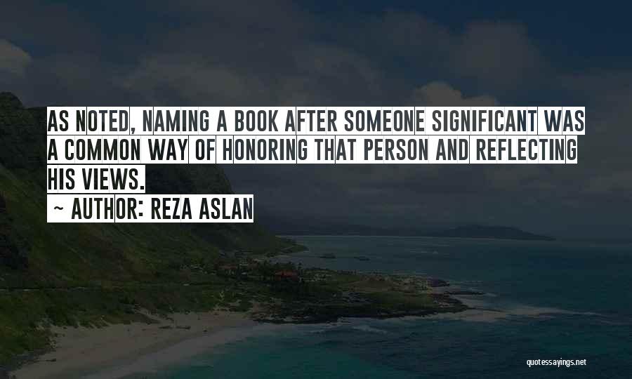 Reza Aslan Quotes: As Noted, Naming A Book After Someone Significant Was A Common Way Of Honoring That Person And Reflecting His Views.