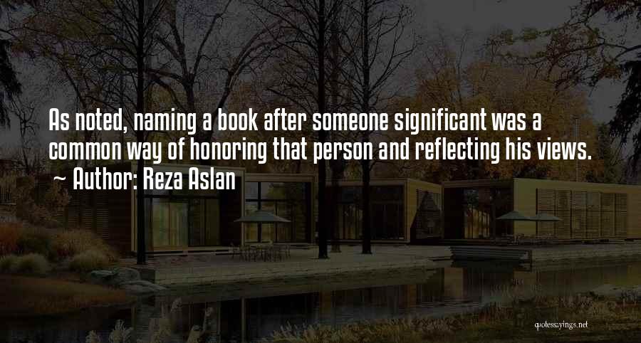 Reza Aslan Quotes: As Noted, Naming A Book After Someone Significant Was A Common Way Of Honoring That Person And Reflecting His Views.