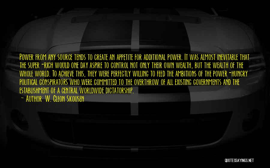 W. Cleon Skousen Quotes: Power From Any Source Tends To Create An Appetite For Additional Power. It Was Almost Inevitable That The Super-rich Would