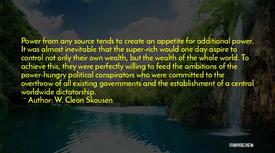 W. Cleon Skousen Quotes: Power From Any Source Tends To Create An Appetite For Additional Power. It Was Almost Inevitable That The Super-rich Would