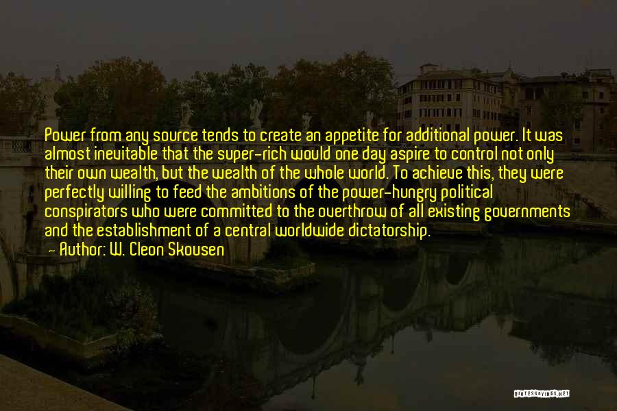 W. Cleon Skousen Quotes: Power From Any Source Tends To Create An Appetite For Additional Power. It Was Almost Inevitable That The Super-rich Would