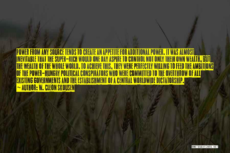 W. Cleon Skousen Quotes: Power From Any Source Tends To Create An Appetite For Additional Power. It Was Almost Inevitable That The Super-rich Would