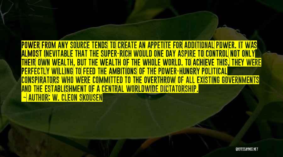 W. Cleon Skousen Quotes: Power From Any Source Tends To Create An Appetite For Additional Power. It Was Almost Inevitable That The Super-rich Would