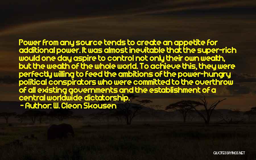 W. Cleon Skousen Quotes: Power From Any Source Tends To Create An Appetite For Additional Power. It Was Almost Inevitable That The Super-rich Would