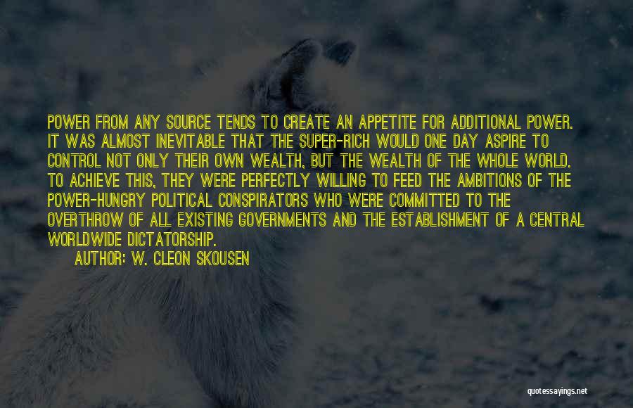 W. Cleon Skousen Quotes: Power From Any Source Tends To Create An Appetite For Additional Power. It Was Almost Inevitable That The Super-rich Would