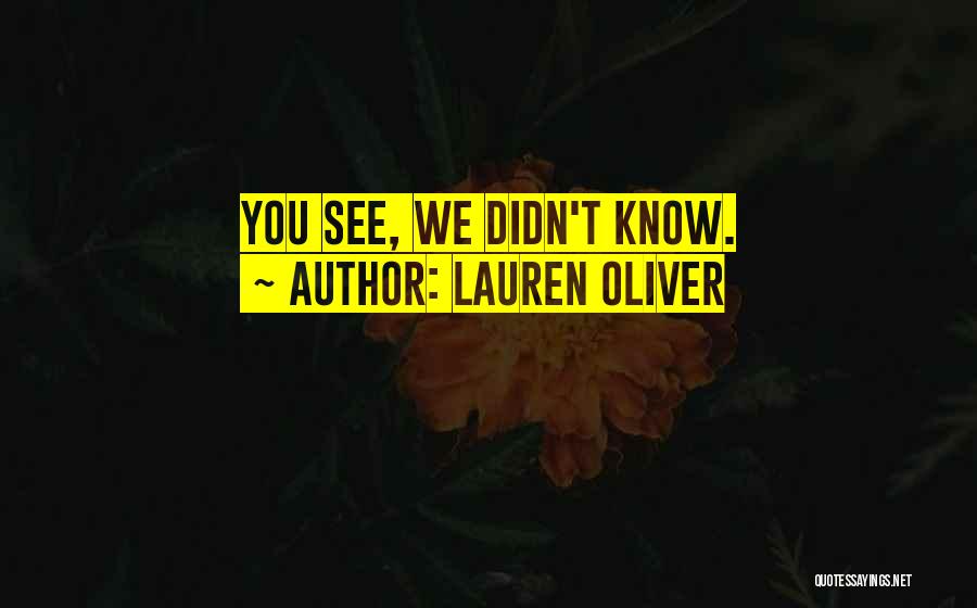 Lauren Oliver Quotes: You See, We Didn't Know.
