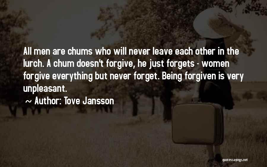 Tove Jansson Quotes: All Men Are Chums Who Will Never Leave Each Other In The Lurch. A Chum Doesn't Forgive, He Just Forgets