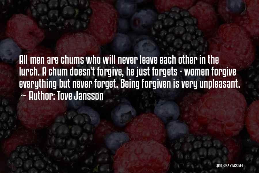 Tove Jansson Quotes: All Men Are Chums Who Will Never Leave Each Other In The Lurch. A Chum Doesn't Forgive, He Just Forgets