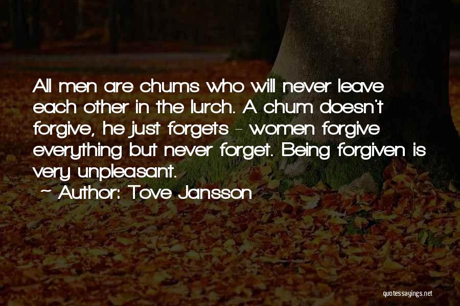 Tove Jansson Quotes: All Men Are Chums Who Will Never Leave Each Other In The Lurch. A Chum Doesn't Forgive, He Just Forgets
