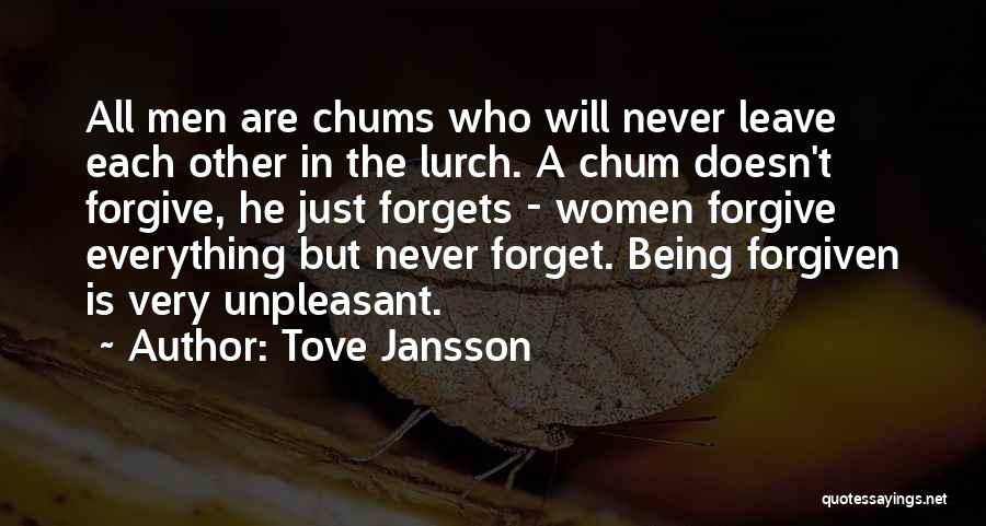 Tove Jansson Quotes: All Men Are Chums Who Will Never Leave Each Other In The Lurch. A Chum Doesn't Forgive, He Just Forgets